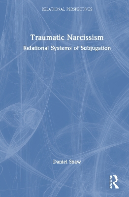 Traumatic Narcissism: Relational Systems of Subjugation - Shaw, Daniel