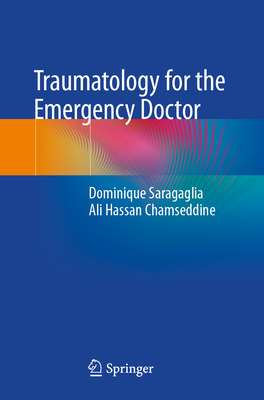 Traumatology for the Emergency Doctor - Saragaglia, Dominique, and Hassan Chamseddine, Ali