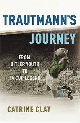 Trautmann's Journey: From Hitler Youth to FA Cup Legend - Clay, Catrine