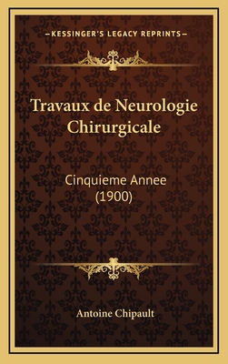 Travaux de Neurologie Chirurgicale: Cinquieme Annee (1900) - Chipault, Antoine