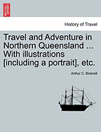 Travel and Adventure in Northern Queensland ... With illustrations [including a portrait], etc.