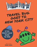 Travel Bug Goes to New York City: A Fun World Travel Guide for Kids