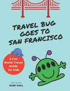 Travel Bug Goes to San Francisco: A Fun World Travel Guide for Kids