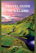 Travel Guide to Iceland: The Ultimate Guide To Iceland