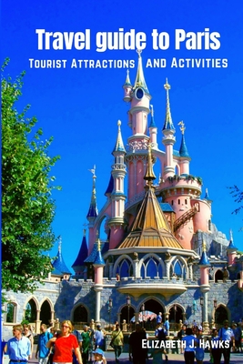 Travel guide to Paris: Tourist Attractions and Activities - Hawks, Elizabeth J