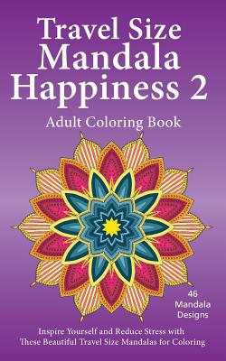 Travel Size Mandala Happiness 2, Adult Coloring Book: Inspire Yourself and Reduce Stress with these Beautiful Mandalas for Coloring - Jones, J Bruce