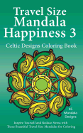 Travel Size Mandala Happiness 3, Celtic Designs Coloring Book: Inspire Yourself and Reduce Stress with These Beautiful Mandalas for Coloring