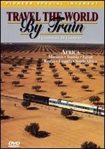 Travel the World By Train: Africa - Morocco, Tunisia, Egypt, Kenya, Uganda, South Africa