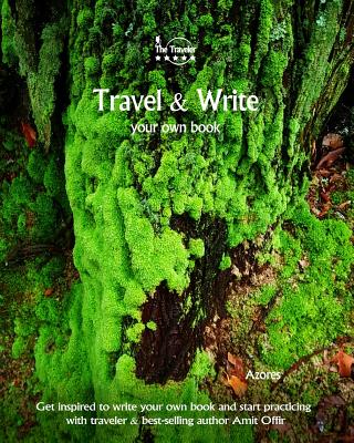 Travel & Write Your Own Book - Azores: Get Inspired to Write Your Own Book and Start Practicing with Traveler & Best-Selling Author Amit Offir - Offir, Amit