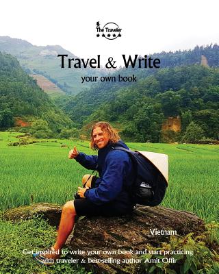 Travel & Write Your Own Book - Vietnam: Get Inspired to Write Your Own Book and Start Practicing with Traveler & Best-Selling Author Amit Offir - Offir, Amit