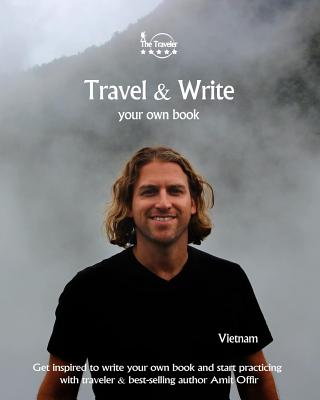 Travel & Write Your Own Book - Vietnam: Get Inspired to Write Your Own Book and Start Practicing with Traveler & Best-Selling Author Amit Offir - Offir, Amit