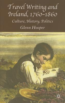 Travel Writing and Ireland, 1760-1860: Culture, History, Politics - Hooper, G