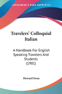 Travelers' Colloquial Italian: A Handbook For English Speaking Travelers And Students (1901)