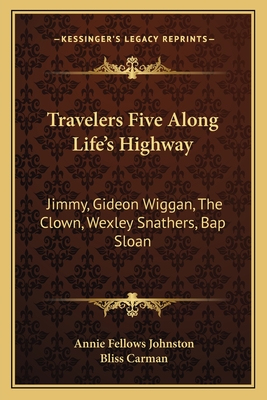 Travelers Five Along Life's Highway: Jimmy, Gideon Wiggan, The Clown, Wexley Snathers, Bap Sloan - Johnston, Annie Fellows, and Carman, Bliss (Foreword by)