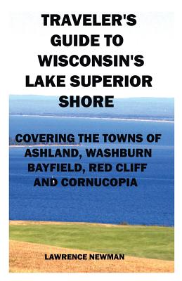 Traveler's Guide to Wisconsin's Lake Superior Shore - Newman, Lawrence William (Photographer)