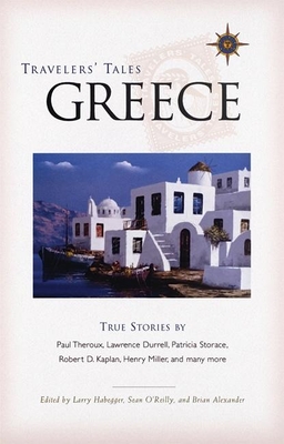 Travelers' Tales Greece: True Stories - Habegger, Larry (Editor), and O'Reilly, Sean (Editor), and Alexander, Brian (Editor)