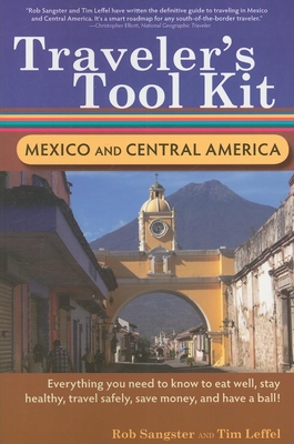 Traveler's Tool Kit: Mexico and Central America - Sangster, Rob, and Leffel, Tim