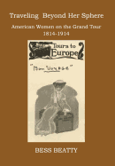 Traveling Beyond Her Sphere: American Women on the Grand Tour, 1814 to 1914