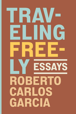 Traveling Freely: Essays - Garcia, Roberto Carlos