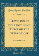 Traveling in the Holy Land Through the Stereoscope (Classic Reprint)