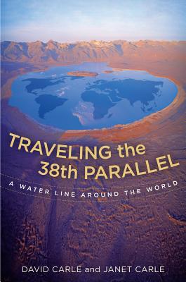 Traveling the 38th Parallel: A Water Line Around the World - Carle, David, and Carle, Janet