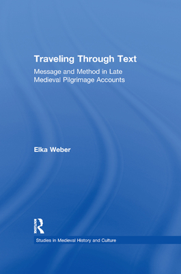 Traveling Through Text: Message and Method in Late Medieval Pilgrimage Accounts - Weber, Elka