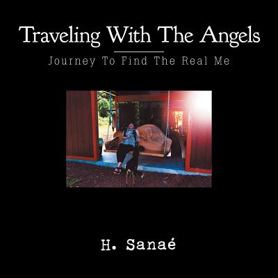 Traveling with the Angels: Journey to Find the Real Me - Sanae, H