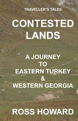 Traveller's Tales, CONTESTED LANDS, A Journey To Eastern Turkey & Western Georgia - Howard, Ross