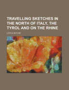 Travelling Sketches in the North of Italy, the Tyrol, and on the Rhine