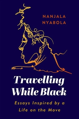 Travelling While Black: Essays Inspired by a Life on the Move - Nyabola, Nanjala