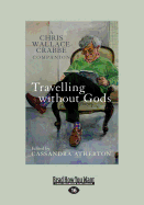 Travelling without Gods: A Chris Wallace-Crabbe Companion