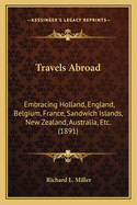 Travels Abroad: Embracing Holland, England, Belgium, France, Sandwich Islands, New Zealand, Australia, Etc. (1891)