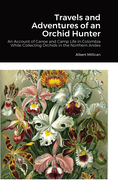 Travels and Adventures of an Orchid Hunter: An Account of Canoe and Camp Life in Colombia While Collecting Orchids in the Northern Andes