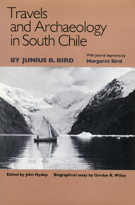 Travels and Archaeology in South Chile - Bird, Junius B, and Hyslop, John (Editor), and Bird, Margaret (Commentaries by)