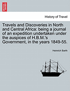 Travels and Discoveries in North and Central Africa: Being a Journal of an Expedition Undertaken Under the Auspices of H. B. M.'s Government, in the Years 1849-1855, Volume 1