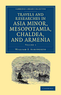 Travels and Researches in Asia-Minor, Mesopotamia, Chaldea and Armenia