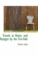 Travels at Home, and Voyages by the Fire-Side