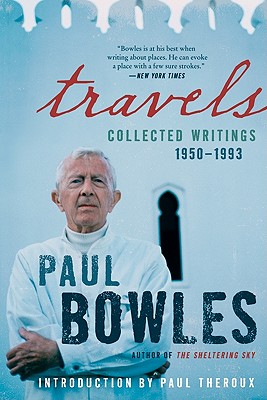 Travels: Collected Writings, 1950-1993 - Bowles, Paul