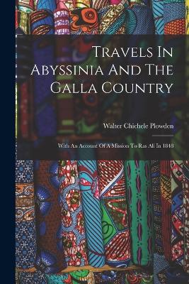 Travels In Abyssinia And The Galla Country: With An Account Of A Mission To Ras Ali In 1848 - Plowden, Walter Chichele