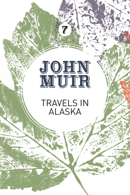 Travels in Alaska: Three Immersions Into Alaskan Wilderness and Culture - Muir, John, and Gifford, Terry (Foreword by)