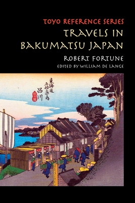 Travels in Bakumatsu Japan - Fortune, Robert, and De Lange, William (Editor)