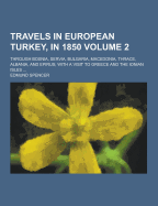 Travels in European Turkey, in 1850; Through Bosnia, Servia, Bulgaria, Macedonia, Thrace, Albania, and Epirus; With a Visit to Greece and the Ionian I