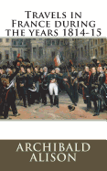 Travels in France During the Years 1814-15