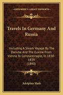 Travels In Germany And Russia: Including A Steam Voyage By The Danube And The Euxine From Vienna To Constantinople, In 1838-1839 (1840)