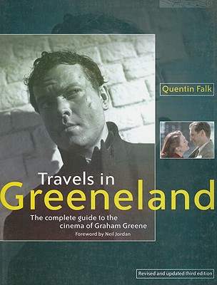 Travels in Greeneland: The Complete Guide to the Cinema of Graham Greene - Falk, Quentin