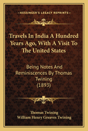 Travels In India A Hundred Years Ago, With A Visit To The United States: Being Notes And Reminiscences By Thomas Twining (1893)