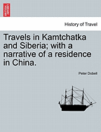 Travels in Kamtchatka and Siberia: With a Narrative of a Residence in China, Volume 1