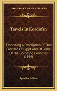 Travels in Kordofan: Embracing a Description of That Province of Egypt and of Some of the Bordering Countries (1844)