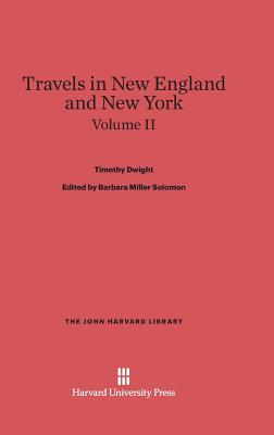 Travels in New England and New York, Volume II - Solomon, Barbara Miller (Editor), and King, Patricia M (Editor), and Dwight, Timothy