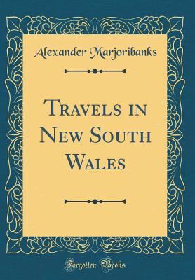 Travels in New South Wales (Classic Reprint) - Marjoribanks, Alexander